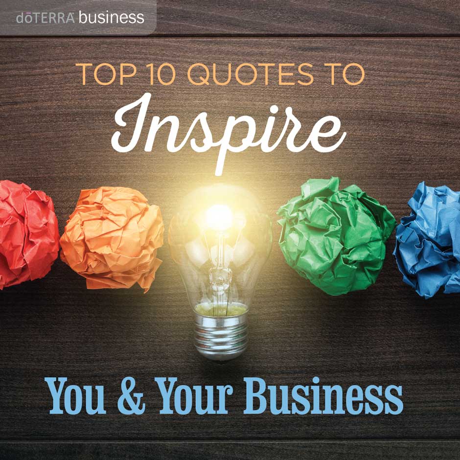 Top 10 Quotes to Inspire You & Your Business dōTERRA Top 10 Quotes to Inspire You & Your Business dōTERRA
